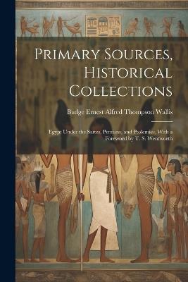 Primary Sources, Historical Collections: Egypt Under the Saïtes, Persians, and Ptolemies, With a Foreword by T. S. Wentworth - Budge Ernest Alfred Thompson Wallis - cover