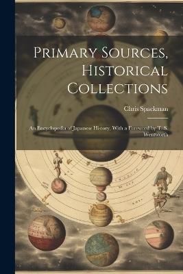Primary Sources, Historical Collections: An Encyclopedia of Japanese History, With a Foreword by T. S. Wentworth - Chris Spackman - cover