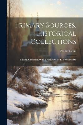 Primary Sources, Historical Collections: Russian Grammar, With a Foreword by T. S. Wentworth - Forbes Nevill - cover
