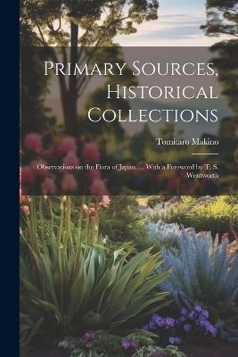 Primary Sources, Historical Collections: Observations on the Flora of Japan...., With a Foreword by T. S. Wentworth - Tomitaro Makino - cover