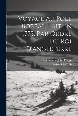 Voyage Au Pole Boreal, Fait En 1773, Par Ordre Du Roi D'angleterre - Constantine John Phipps - cover
