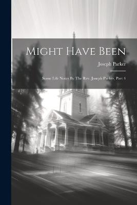 Might Have Been: Some Life Notes By The Rev. Joseph Parker, Part 4 - Joseph Parker - cover