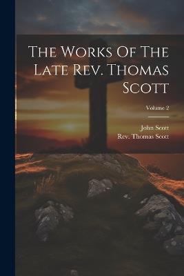 The Works Of The Late Rev. Thomas Scott; Volume 2 - Thomas Scott,John Scott - cover