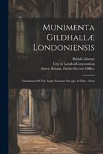 Munimenta Gildhallæ Londoniensis: Translation Of The Anglo-norman Passages In Liber Albus