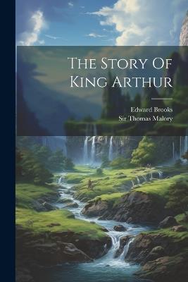 The Story Of King Arthur - Edward Brooks - cover
