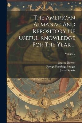 The American Almanac And Repository Of Useful Knowledge For The Year ...; Volume 7 - Jared Sparks,Johann Schobert,Francis Bowen - cover