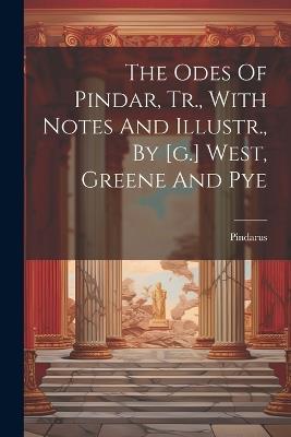 The Odes Of Pindar, Tr., With Notes And Illustr., By [g.] West, Greene And Pye - cover