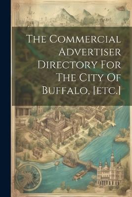 The Commercial Advertiser Directory For The City Of Buffalo, [etc.] - Anonymous - cover