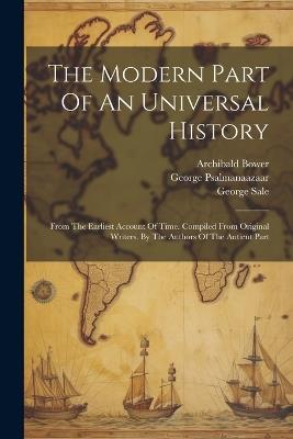 The Modern Part Of An Universal History: From The Earliest Account Of Time. Compiled From Original Writers. By The Authors Of The Antient Part - Archibald Bower,John Campbell,George Psalmanazar - cover