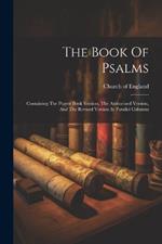 The Book Of Psalms: Containing The Prayer Book Version, The Authorized Version, And The Revised Version In Parallel Columns