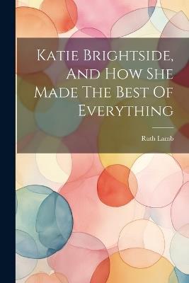 Katie Brightside, And How She Made The Best Of Everything - Ruth Lamb - cover