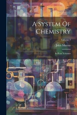 A System Of Chemistry: In Four Volumes; Volume 2 - John Murray - cover