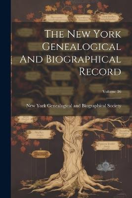 The New York Genealogical And Biographical Record; Volume 36 - cover