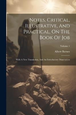 Notes, Critical, Illustrative, And Practical, On The Book Of Job: With A New Translation, And An Introductory Dissertation; Volume 1 - Albert Barnes - cover