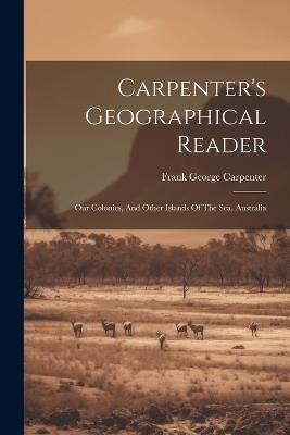 Carpenter's Geographical Reader: Our Colonies, And Other Islands Of The Sea. Australia - Frank George Carpenter - cover