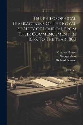 The Philosophical Transactions Of The Royal Society Of London, From Their Commencement, In 1665, To The Year 1800: 1672-1683 - Charles Hutton,George Shaw - cover
