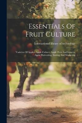 Essentials Of Fruit Culture: Varieties Of Apples, Apple Culture, Apple Pests And Injuries, Apple Harvesting, Storing And Marketing - cover
