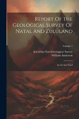 Report Of The Geological Survey Of Natal And Zululand: 1st-3d And Final; Volume 1 - William Anderson - cover