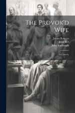 The Provok'd Wife: A Comedy