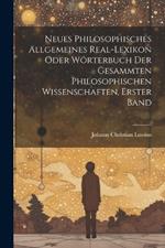 Neues philosophisches allgemeines Real-Lexikon oder Wörterbuch der gesammten philosophischen Wissenschaften, Erster Band