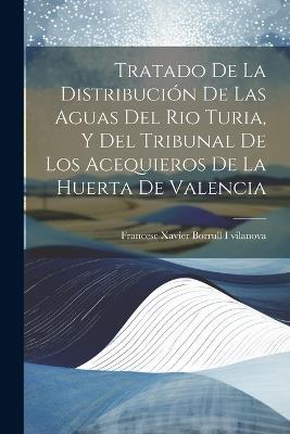 Tratado De La Distribución De Las Aguas Del Rio Turia, Y Del Tribunal De Los Acequieros De La Huerta De Valencia - cover