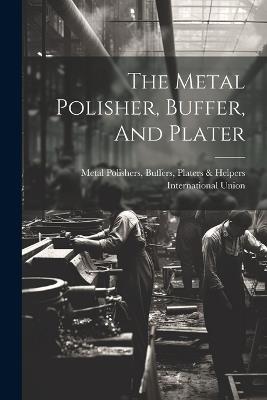 The Metal Polisher, Buffer, And Plater - cover