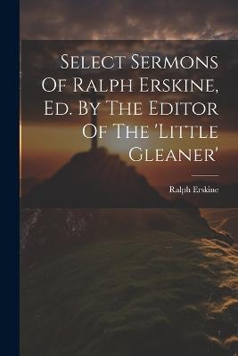 Select Sermons Of Ralph Erskine, Ed. By The Editor Of The 'little Gleaner' - Ralph Erskine - cover