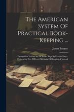 The American System Of Practical Book-keeping ...: Exemplified In One Set Of Books Kept By Double Entry, Embracing Five Different Methods Of Keeping A Journal