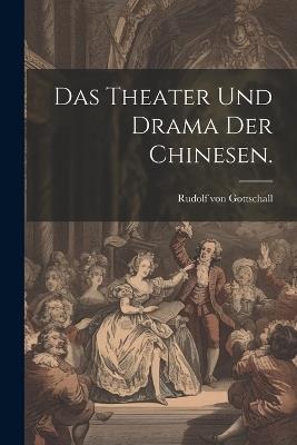 Das Theater und Drama der Chinesen. - Rudolf Von Gottschall - cover