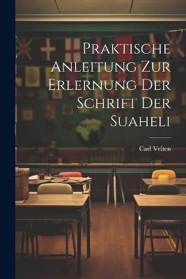 Praktische Anleitung Zur Erlernung Der Schrift Der Suaheli - Carl Velten - cover