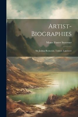 Artist-biographies: Sir Joshua Reynolds. Turner. Landseer - Moses Foster Sweetser - cover