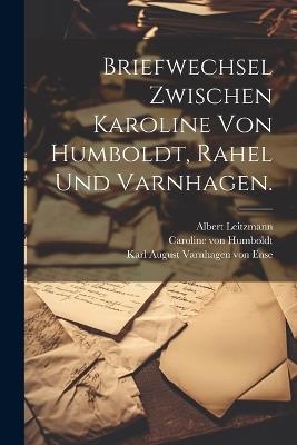Briefwechsel zwischen Karoline von Humboldt, Rahel und Varnhagen. - Caroline Von Humboldt,Rahel Varnhagen - cover
