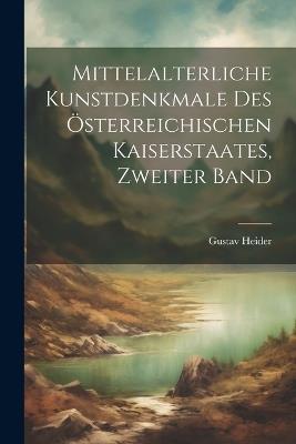 Mittelalterliche Kunstdenkmale des österreichischen Kaiserstaates, Zweiter Band - Gustav Heider - cover