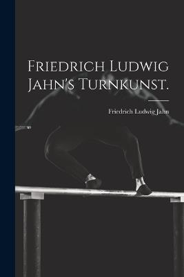 Friedrich Ludwig Jahn's Turnkunst. - Friedrich Ludwig Jahn - cover