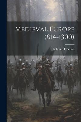 Medieval Europe (814-1300) - Ephraim Emerton - cover