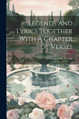 Legends And Lyrics Together With A Chapter Of Verses - Adelaide Anne Proctor - cover