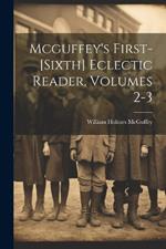 Mcguffey's First-[sixth] Eclectic Reader, Volumes 2-3