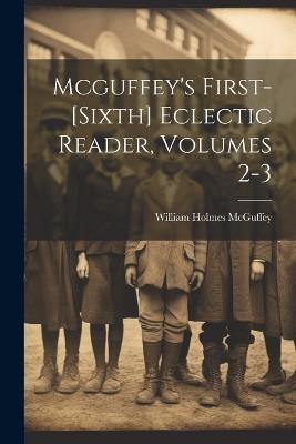 Mcguffey's First-[sixth] Eclectic Reader, Volumes 2-3 - William Holmes McGuffey - cover