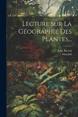 Lecture Sur La Géographie Des Plantes... - John Barton,Marchal - cover