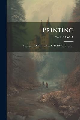 Printing: An Account Of Its Invention And Of William Caxton - David Marshall - cover