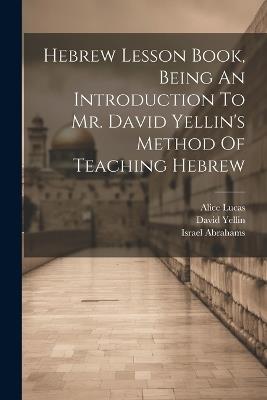 Hebrew Lesson Book, Being An Introduction To Mr. David Yellin's Method Of Teaching Hebrew - Alice Lucas,Israel Abrahams,David Yellin - cover