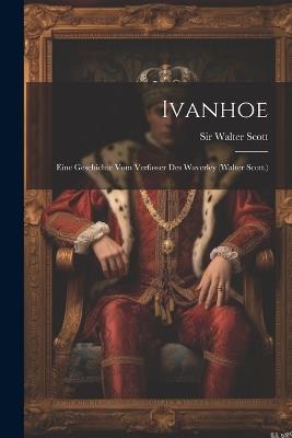 Ivanhoe: Eine Geschichte vom Verfasser des Waverley (Walter Scott.) - Walter Scott - cover