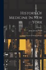 History Of Medicine In New York: Three Centuries Of Medical Progress; Volume 1