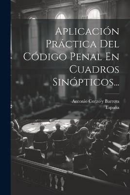Aplicación Práctica Del Código Penal En Cuadros Sinópticos... - España - cover