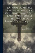 Rational Ou Manuel Des Divins Offices De Guillaume Durand Ou Raisons Mystiques Et Historiques De La Liturgie Catholique......