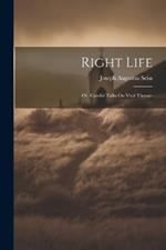 Right Life: Or, Candid Talks On Vital Themes