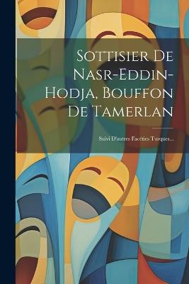 Sottisier De Nasr-eddin-hodja, Bouffon De Tamerlan: Suivi D'autres Facéties Turques... - Anonymous - cover