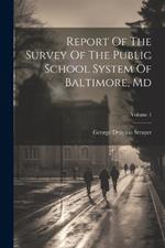 Report Of The Survey Of The Public School System Of Baltimore, Md; Volume 1