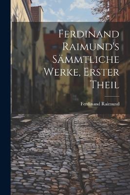 Ferdinand Raimund's Sämmtliche Werke, erster Theil - Ferdinand Raimund - cover