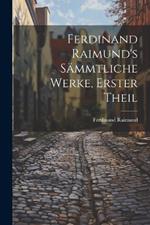Ferdinand Raimund's Sämmtliche Werke, erster Theil